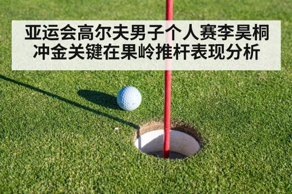 亚运会高尔夫男子个人赛李昊桐冲金关键在果岭推杆表现分析