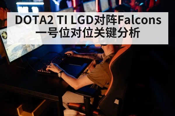 DOTA2 TI LGD对阵Falcons一号位对位关键分析