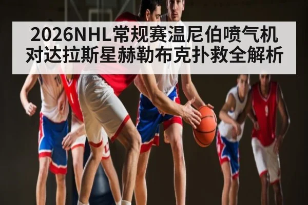 2026NHL常规赛温尼伯喷气机对达拉斯星赫勒布克扑救全解析