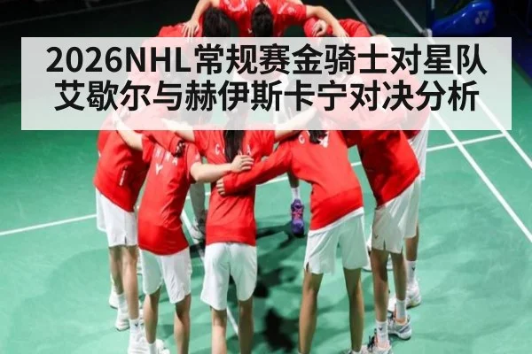 2026NHL常规赛金骑士对星队艾歇尔与赫伊斯卡宁对决分析